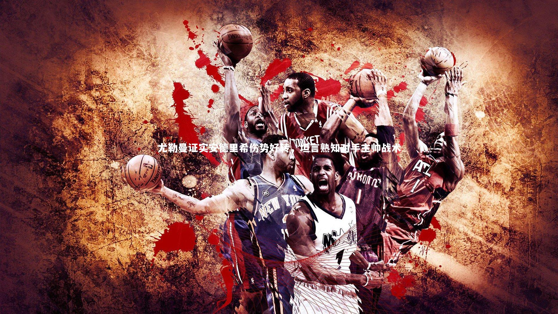 j9九游会官网-尤勒曼证实安德里希伤势好转，坦言熟知对手主帅战术