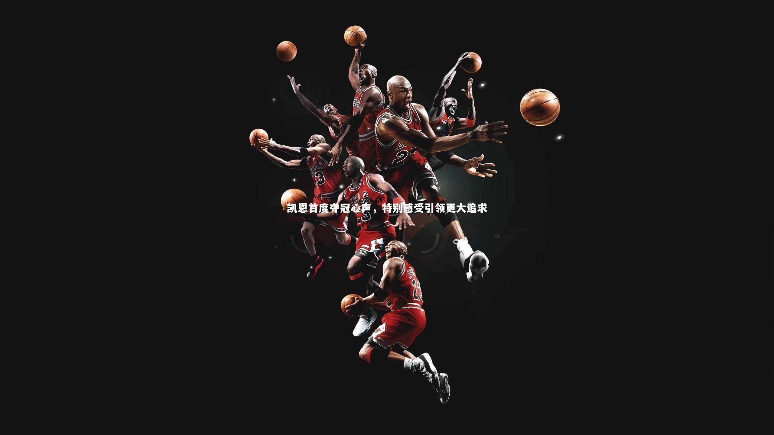 凯恩首度夺冠心声，特别感受引领更大追求